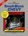 How to Rebuild Your Small-Block Chevy: Troubleshooting, Removal, Disassembly, Reconditioning, Assembly, Installation & Tune-Ups (Revised)