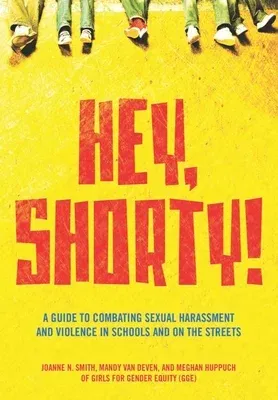 Hey, Shorty!: A Guide to Combating Sexual Harassment and Violence in Schools and on the Streets