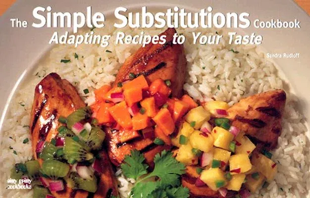 The Simple Substitutions Cookbook: Adapting Recipes to Your Taste