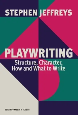 Playwriting: Structure, Character, How and What to Write