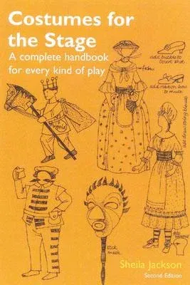 Costumes for the Stage: A Complete Handbook for Every Kind of Play