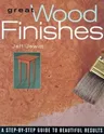 Great Wood Finishes: A Step-By-Step Guide to Beautiful Results