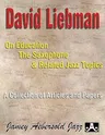 David Liebman on Education, the Saxophone & Related Jazz Topics: A Collection of Articles and Papers