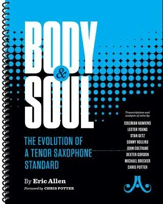 Body and Soul -- The Evolution of a Tenor Saxophone Standard: Transcriptions and Analysis of Solos By: Coleman Hawkins, Lester Young, Stan Getz, Sonny