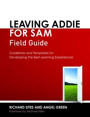 Leaving Addie for Sam Field Guide: Guidelines and Templates for Developing the Best Learning Experiences