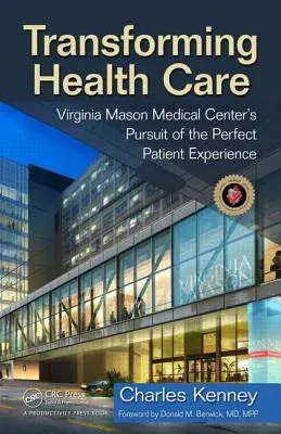 Transforming Health Care: Virginia Mason Medical Center's Pursuit of the Perfect Patient Experience