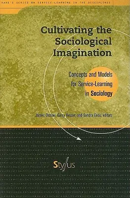 Cultivating the Sociological Imagination: Concepts and Models for Service Learning in Sociology