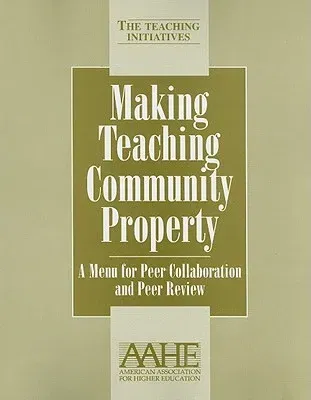 Making Teaching Community Property: A Menu for Peer Collaboration and Peer Review