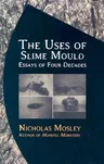 The Uses of Slime Mould: Essays of Four Decades