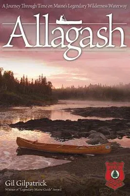 Allagash: A Journey Through Time on Maine's Legendary Wilderness Waterway