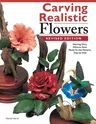 Carving Realistic Flowers, Revised Edition: Morning Glory, Hibiscus, Rose: Ready-To-Use Patterns, Step-By-Step Projects, Reference Photos (Revised)