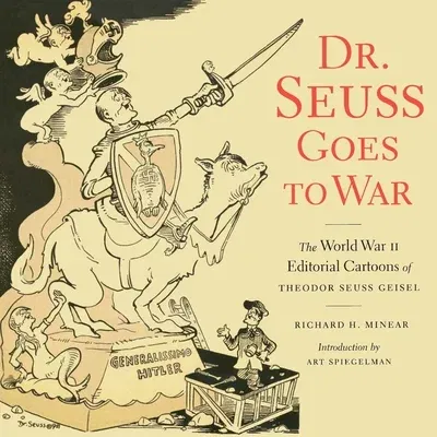 Dr. Seuss Goes to War: The World War II Editorial Cartoons of Theodor Seuss Geisel (Revised)