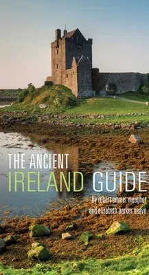 The Ancient Ireland Guide: An Explorer's Guide (Revised, Updated)