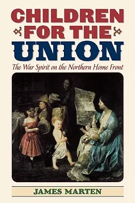 Children for the Union: The War Spirit on the Northern Home Front