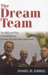 The Dream Team: The Rise and Fall of DreamWorks and the Lessons of Hollywood