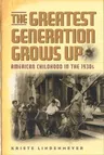 The Greatest Generation Grows Up: American Childhood in the 1930s