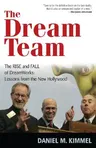 The Dream Team: The Rise and Fall of Dreamworks: Lessons from the New Hollywood