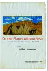 On the Planet Without Visa: Selected Poetry and Other Writings, AD 1960-2012