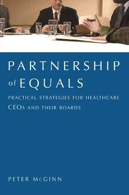 Partnership of Equals: Practical Strategies for Healthcare Ceos and Their Boards