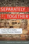 Separately Together: A New Path to Healthy Hospital-Physician Relations