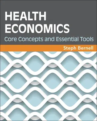 Health Economics: Core Concepts and Essential Tools