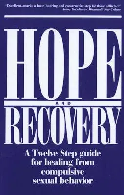 Hope and Recovery: A Twelve Step Guide for Healing from Compulsive Sexual Behavior (Revised)