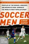 Soccer Men: Profiles of the Rogues, Geniuses, and Neurotics Who Dominate the World's Most Popular Sport (Updated)