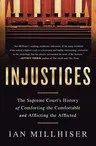 Injustices: The Supreme Court's History of Comforting the Comfortable and Afflicting the Afflicted