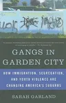 Gangs in Garden City: How Immigration, Segregation, and Youth Violence Are Changing America's Suburbs