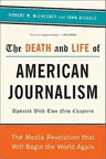 The Death and Life of American Journalism: The Media Revolution That Will Begin the World Again