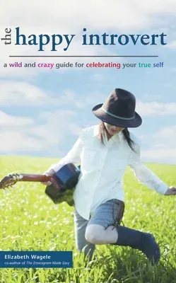 The Happy Introvert: A Wild and Crazy Guide to Celebrating Your True Self