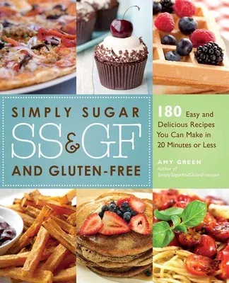 Simply Sugar and Gluten-Free: 180 Easy and Delicious Recipes You Can Make in 20 Minutes or Less