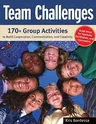 Team Challenges: 170+ Group Activities to Build Cooperation, Communication, and Creativity