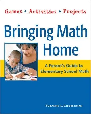 Bringing Math Home: A Parents' Guide to Elementary School Math: Games, Activities, Projects