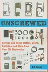 Unscrewed: Salvage and Reuse Motors, Gears, Switches, and More from Your Old Electronics