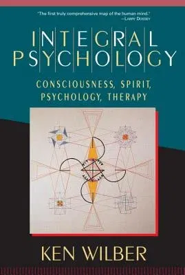 Integral Psychology: Consciousness, Spirit, Psychology, Therapy