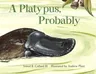 A Platypus, Probably