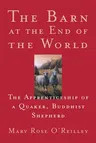 The Barn at the End of the World: The Apprenticeship of a Quaker, Buddhist Shepherd