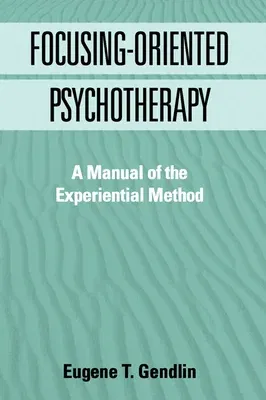 Focusing-Oriented Psychotherapy: A Manual of the Experiential Method