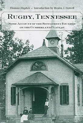 Rugby, Tennessee: Some Account of the Settlement Founded on the Cumberland Plateau