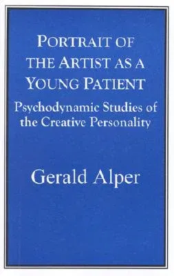 Portrait of the Artist as a Young Patient: Psychodynamic Studies of the Creative Personality (Revised)