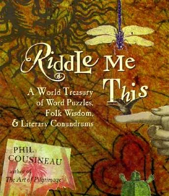 Riddle Me This: A World Treasury of Word Puzzles Folk Wisdom and Literary Conundrums