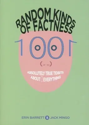 Random Kinds of Factness: 1001 (or So) Absolutely True Tidbits about (Mostly) Everything