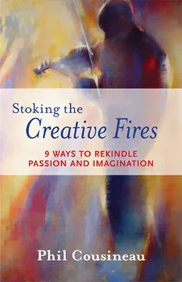 Stoking the Creative Fires: 9 Ways to Rekindle Passion and Imagination (Burnout, Creativity, Flow, Motivation, for Fans of The Artist's Way)