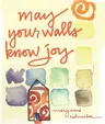 May Your Walls Know Joy: Blessings for Home (Affirmations, Meditations, for Readers of Deepening Your Prayer Life)