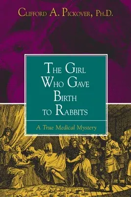 The Girl Who Gave Birth to Rabbits: A True Medical Mystery