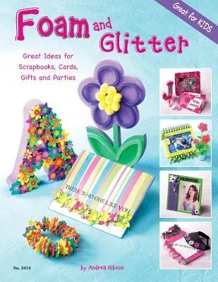 Foam and Glitter: Great Ideas for Scrapbooks, Cards, Gifts and Parties