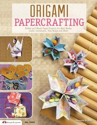 Origami Papercrafting: Folded and Washi Paper Projects for Mini Books, Cards, Ornaments, Tiny Boxes and More