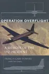 Operation Overflight: A Memoir of the U-2 Incident (Revised) (Revised)