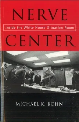 Nerve Center: Inside the White House Situation Room